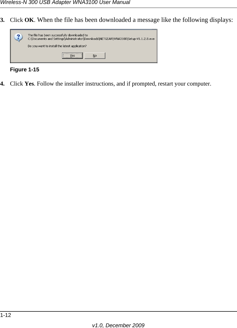 Wireless-N 300 USB Adapter WNA3100 User Manual1-12v1.0, December 20093. Click OK. When the file has been downloaded a message like the following displays:4. Click Yes. Follow the installer instructions, and if prompted, restart your computer.Figure 1-15