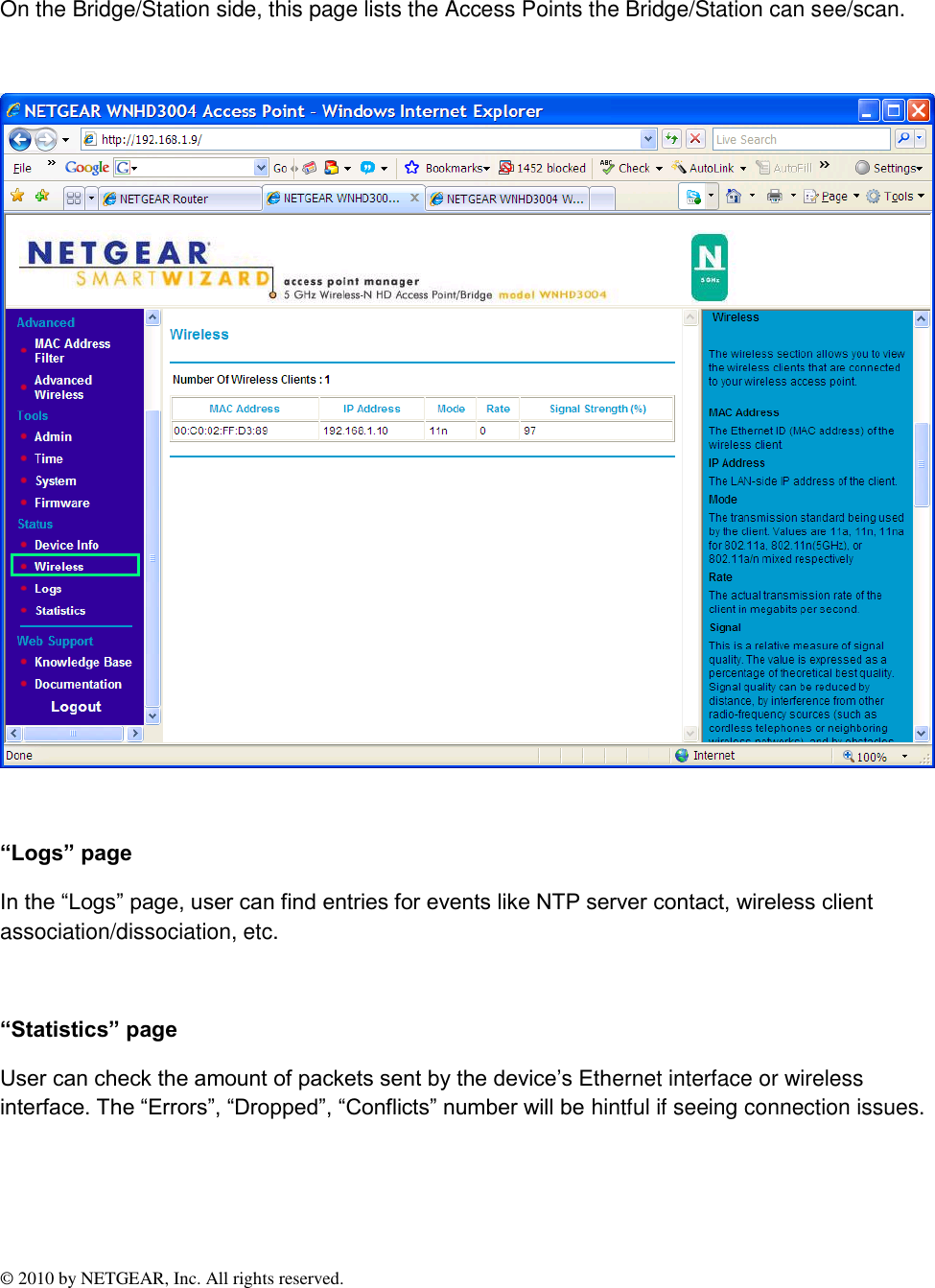 © 2010 by NETGEAR, Inc. All rights reserved.  On the Bridge/Station side, this page lists the Access Points the Bridge/Station can see/scan.    “Logs” page In the “Logs” page, user can find entries for events like NTP server contact, wireless client association/dissociation, etc.  “Statistics” page User can check the amount of packets sent by the device’s Ethernet interface or wireless interface. The “Errors”, “Dropped”, “Conflicts” number will be hintful if seeing connection issues.  