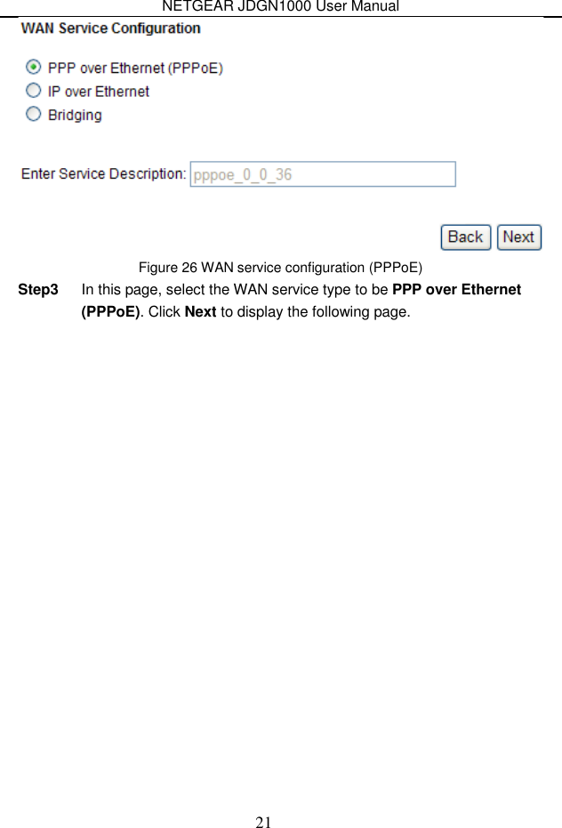 NETGEAR JDGN1000 User Manual 21  Figure 26 WAN service configuration (PPPoE) Step3  In this page, select the WAN service type to be PPP over Ethernet (PPPoE). Click Next to display the following page. 