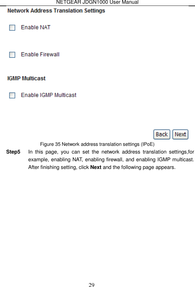 NETGEAR JDGN1000 User Manual 29  Figure 35 Network address translation settings (IPoE) Step5  In  this  page,  you  can  set  the  network  address  translation  settings,for example, enabling NAT, enabling firewall, and enabling IGMP multicast. After finishing setting, click Next and the following page appears. 