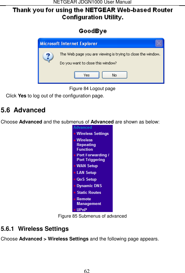 NETGEAR JDGN1000 User Manual 62  Figure 84 Logout page Click Yes to log out of the configuration page. 5.6  Advanced Choose Advanced and the submenus of Advanced are shown as below:  Figure 85 Submenus of advanced 5.6.1  Wireless Settings Choose Advanced &gt; Wireless Settings and the following page appears. 