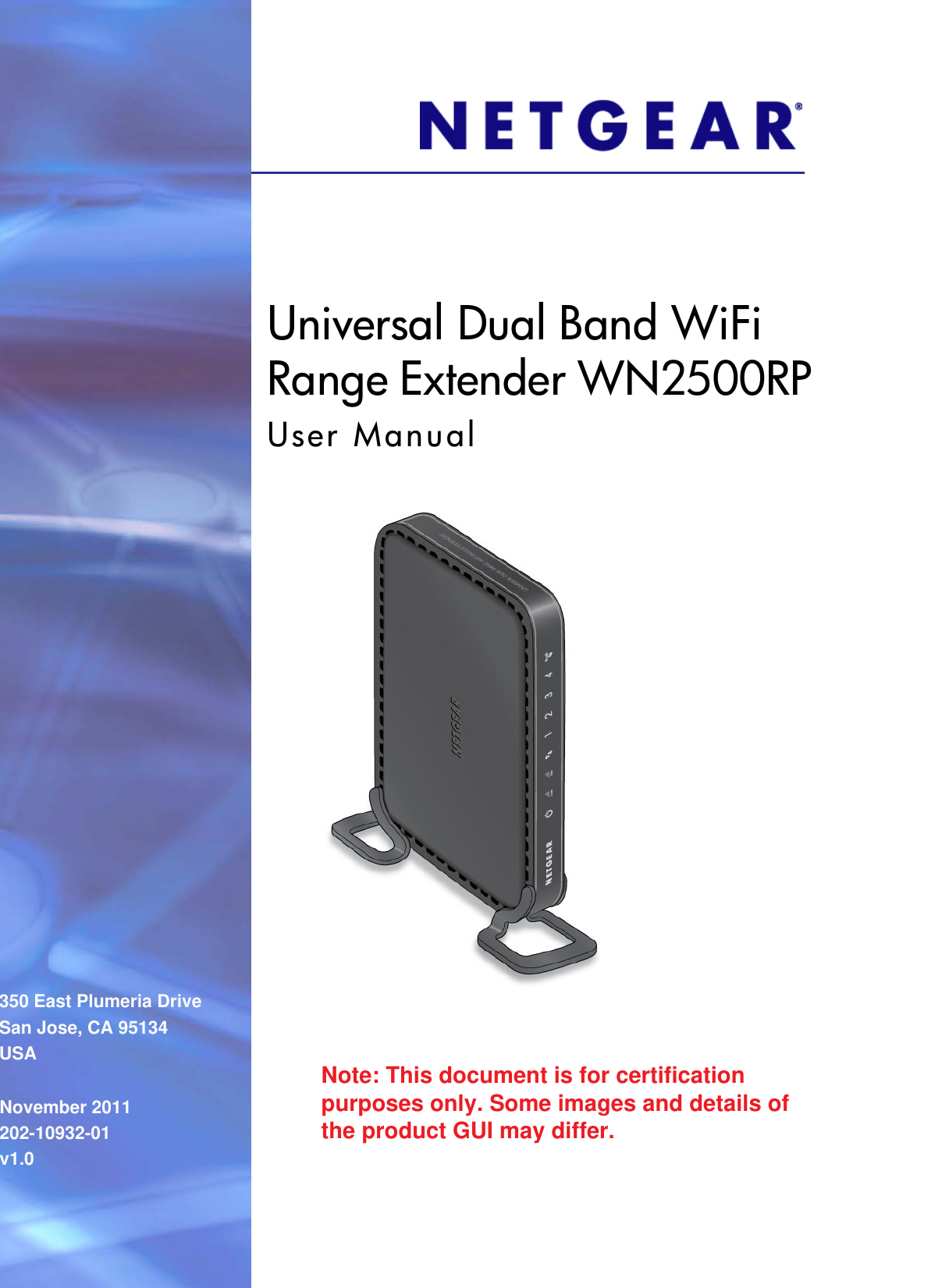 350 East Plumeria DriveSan Jose, CA 95134USANovember 2011202-10932-01v1.0Universal Dual Band WiFi Range Extender WN2500RPUser ManualNote: This document is for certification purposes only. Some images and details of the product GUI may differ.