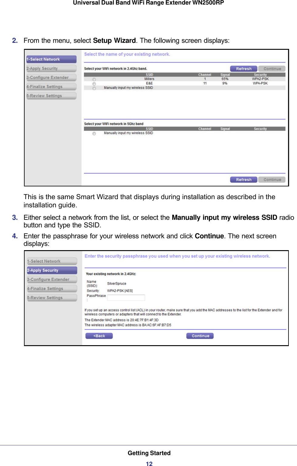 Getting Started12Universal Dual Band WiFi Range Extender WN2500RP 2.  From the menu, select Setup Wizard. The following screen displays:This is the same Smart Wizard that displays during installation as described in the installation guide. 3.  Either select a network from the list, or select the Manually input my wireless SSID radio button and type the SSID. 4.  Enter the passphrase for your wireless network and click Continue. The next screen displays: