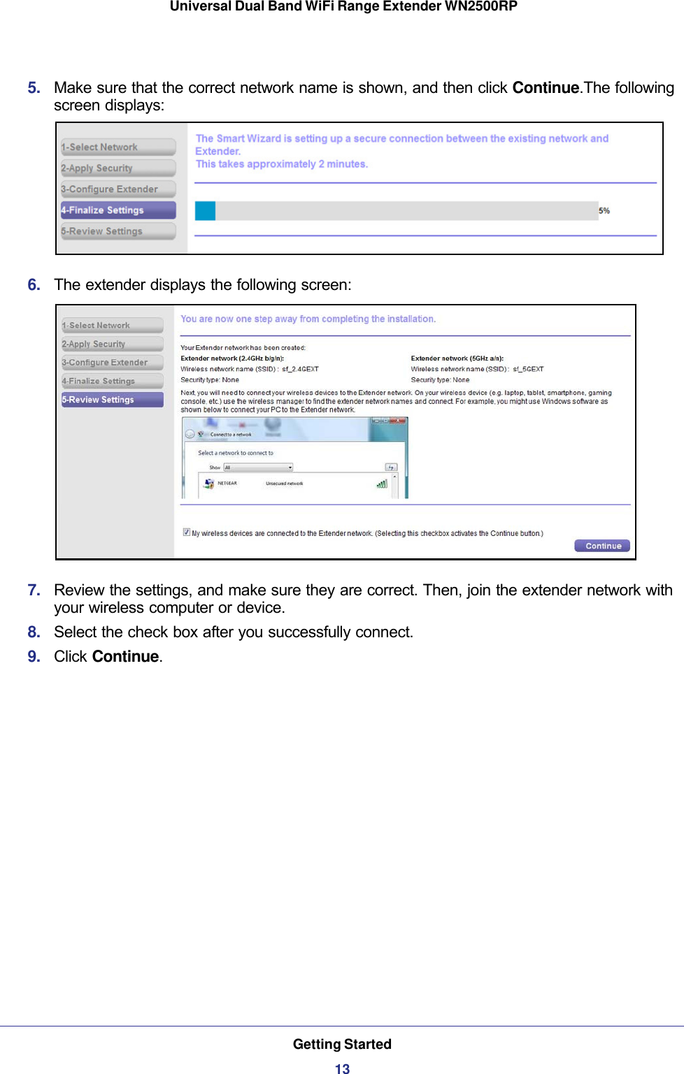 Getting Started13 Universal Dual Band WiFi Range Extender WN2500RP5.  Make sure that the correct network name is shown, and then click Continue.The following screen displays:6.  The extender displays the following screen:7.  Review the settings, and make sure they are correct. Then, join the extender network with your wireless computer or device.8.  Select the check box after you successfully connect. 9.  Click Continue. 