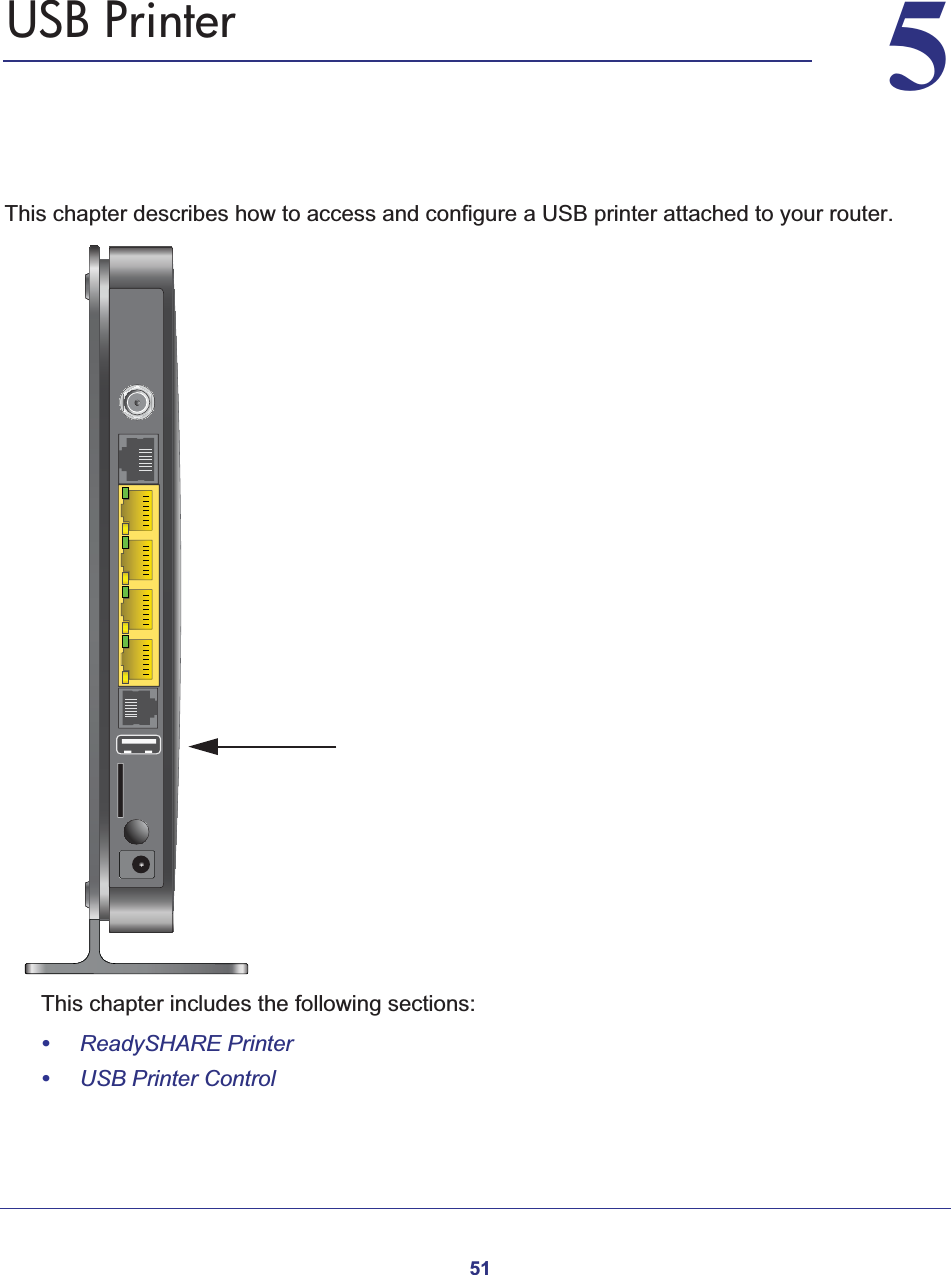 5155. USB PrinterThis chapter describes how to access and configure a USB printer attached to your router. This chapter includes the following sections:•ReadySHARE Printer•USB Printer Control