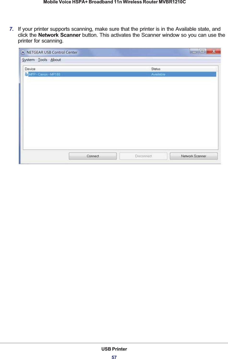 USB Printer57 Mobile Voice HSPA+ Broadband 11n Wireless Router MVBR1210C7. If your printer supports scanning, make sure that the printer is in the Available state, and click the Network Scanner button. This activates the Scanner window so you can use the printer for scanning.