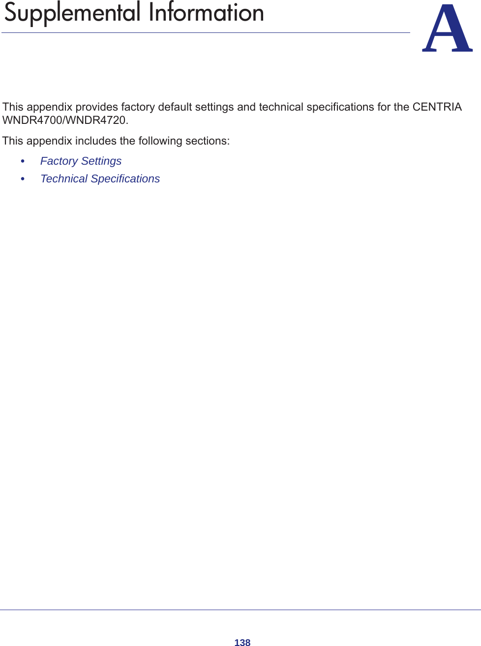 138AA.   Supplemental InformationThis appendix provides factory default settings and technical specifications for the CENTRIA WNDR4700/WNDR4720.This appendix includes the following sections:•     Factory Settings •     Technical Specifications 