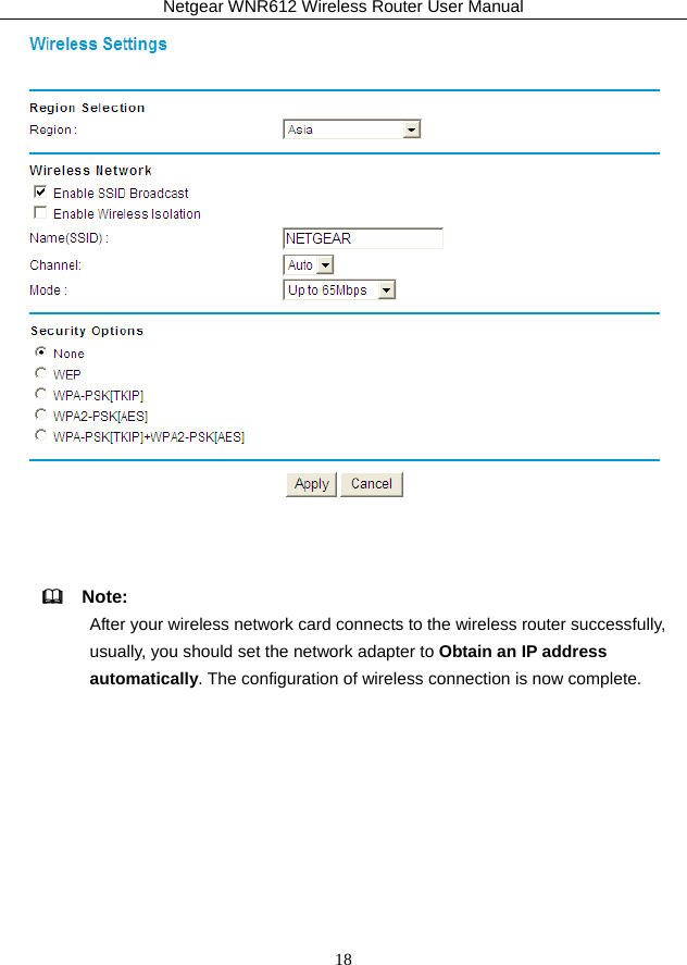Netgear WNR612 Wireless Router User Manual 18     Note: After your wireless network card connects to the wireless router successfully, usually, you should set the network adapter to Obtain an IP address automatically. The configuration of wireless connection is now complete.  