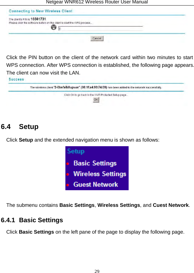Netgear WNR612 Wireless Router User Manual 29   Click the PIN button on the client of the network card within two minutes to start WPS connection. After WPS connection is established, the following page appears. The client can now visit the LAN.   6.4   Setup Click Setup and the extended navigation menu is shown as follows:   The submenu contains Basic Settings, Wireless Settings, and Cuest Network. 6.4.1  Basic Settings Click Basic Settings on the left pane of the page to display the following page. 
