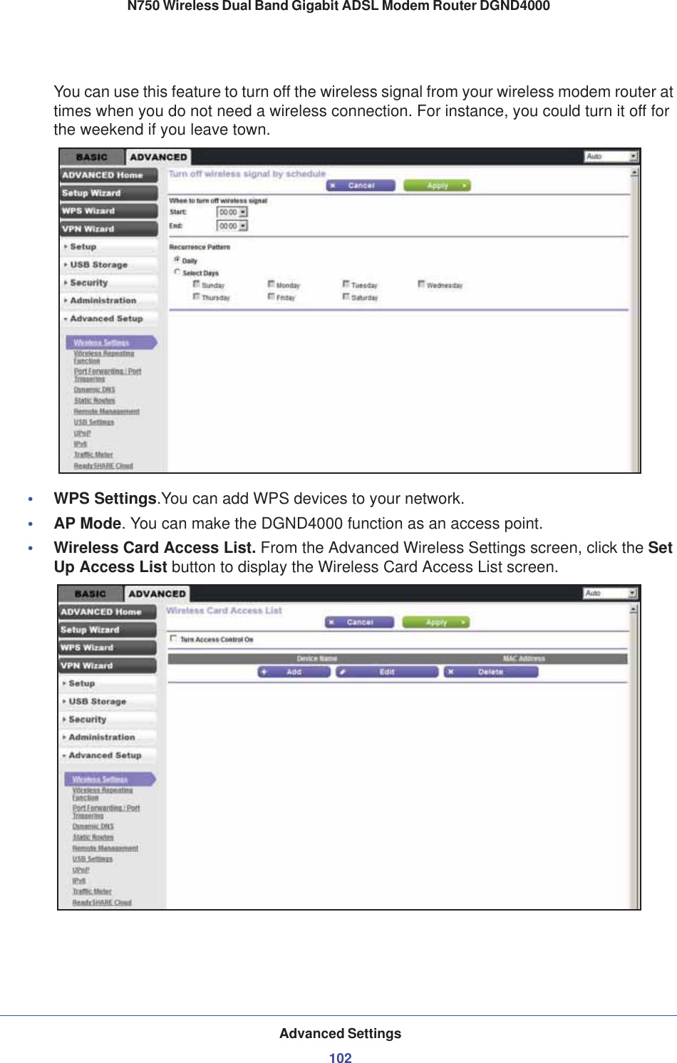Advanced Settings102N750 Wireless Dual Band Gigabit ADSL Modem Router DGND4000 You can use this feature to turn off the wireless signal from your wireless modem router at times when you do not need a wireless connection. For instance, you could turn it off for the weekend if you leave town.•WPS Settings.You can add WPS devices to your network. •AP Mode. You can make the DGND4000 function as an access point.•Wireless Card Access List. From the Advanced Wireless Settings screen, click the SetUp Access List button to display the Wireless Card Access List screen. 