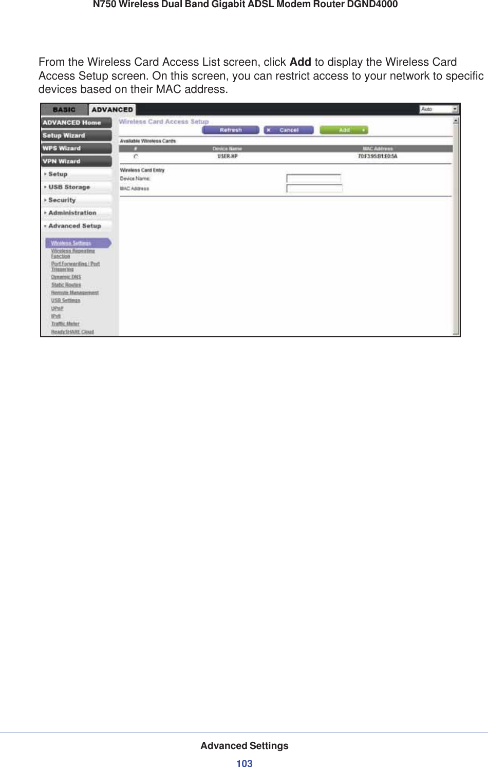 Advanced Settings103 N750 Wireless Dual Band Gigabit ADSL Modem Router DGND4000From the Wireless Card Access List screen, click Add to display the Wireless Card Access Setup screen. On this screen, you can restrict access to your network to specific devices based on their MAC address. 