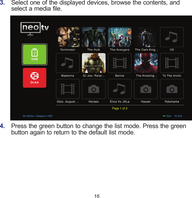 163.  Select one of the displayed devices, browse the contents, and select a media file.4.  Press the green button to change the list mode. Press the green button again to return to the default list mode.