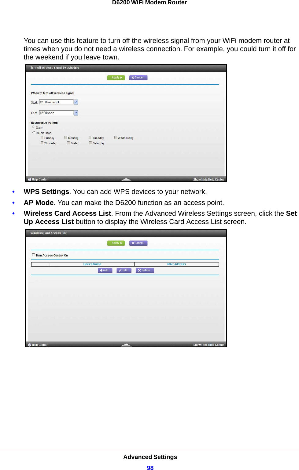 Advanced Settings98D6200 WiFi Modem Router You can use this feature to turn off the wireless signal from your WiFi modem router at times when you do not need a wireless connection. For example, you could turn it off for the weekend if you leave town.•WPS Settings. You can add WPS devices to your network. •AP Mode. You can make the D6200 function as an access point.•Wireless Card Access List. From the Advanced Wireless Settings screen, click the Set Up Access List button to display the Wireless Card Access List screen. 