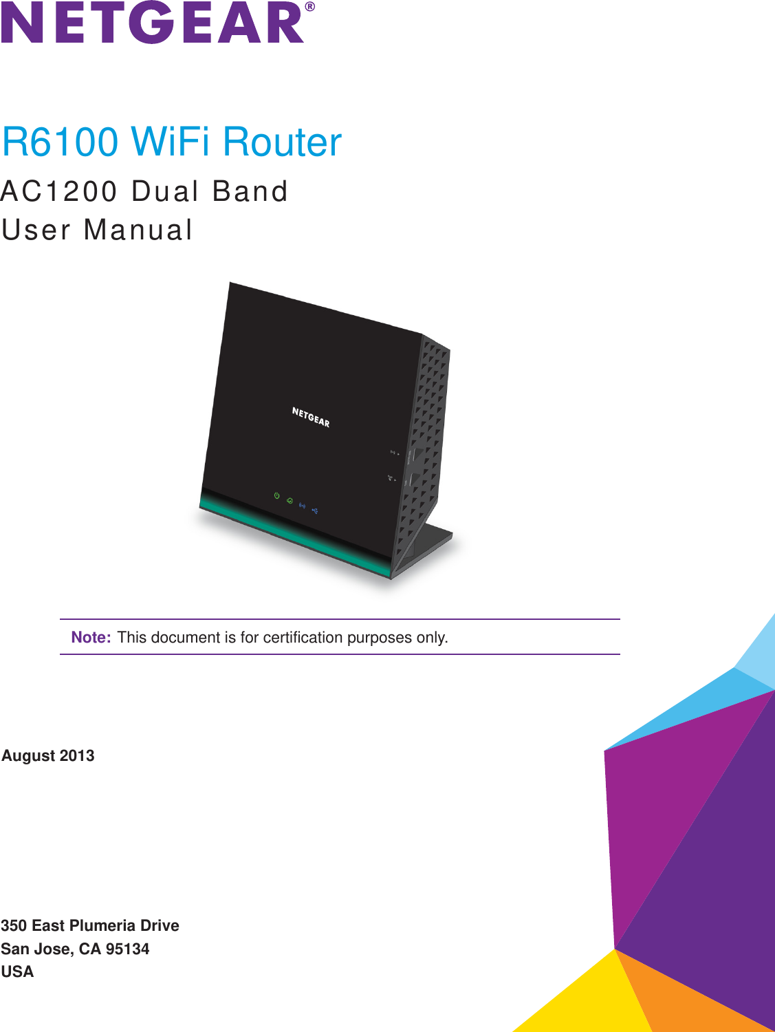 350 East Plumeria DriveSan Jose, CA 95134USAAugust 2013R6100 WiFi RouterAC1200 Dual Band User ManualNote: This document is for certification purposes only.