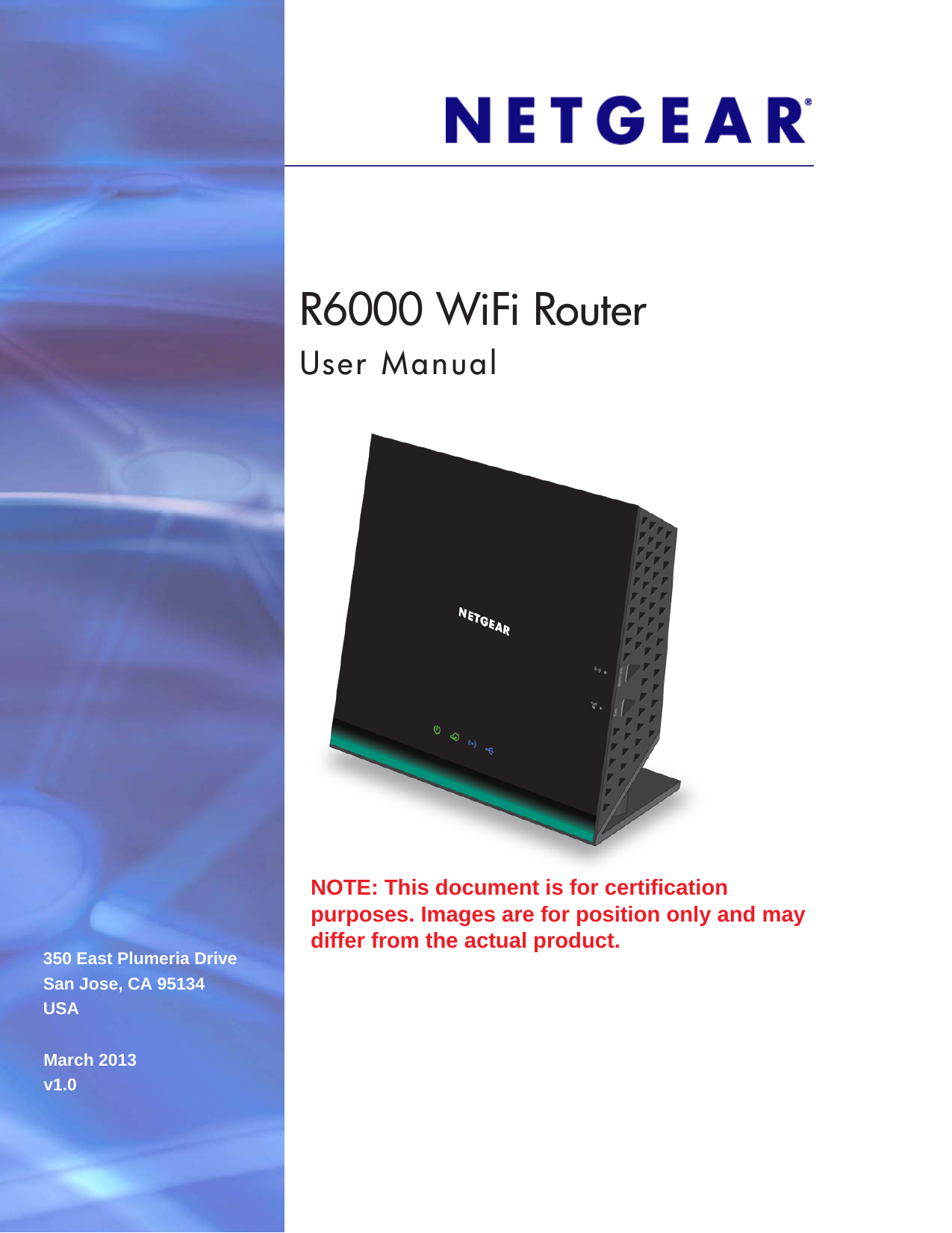 350 East Plumeria DriveSan Jose, CA 95134USAMarch 2013v1.0R6000 WiFi RouterUser ManualNOTE: This document is for certification purposes. Images are for position only and may differ from the actual product.