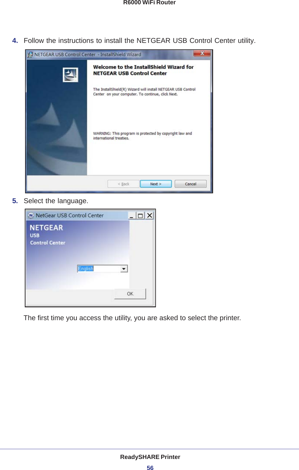 ReadySHARE Printer56R6000 WiFi Router 4.  Follow the instructions to install the NETGEAR USB Control Center utility.5.  Select the language.The first time you access the utility, you are asked to select the printer.