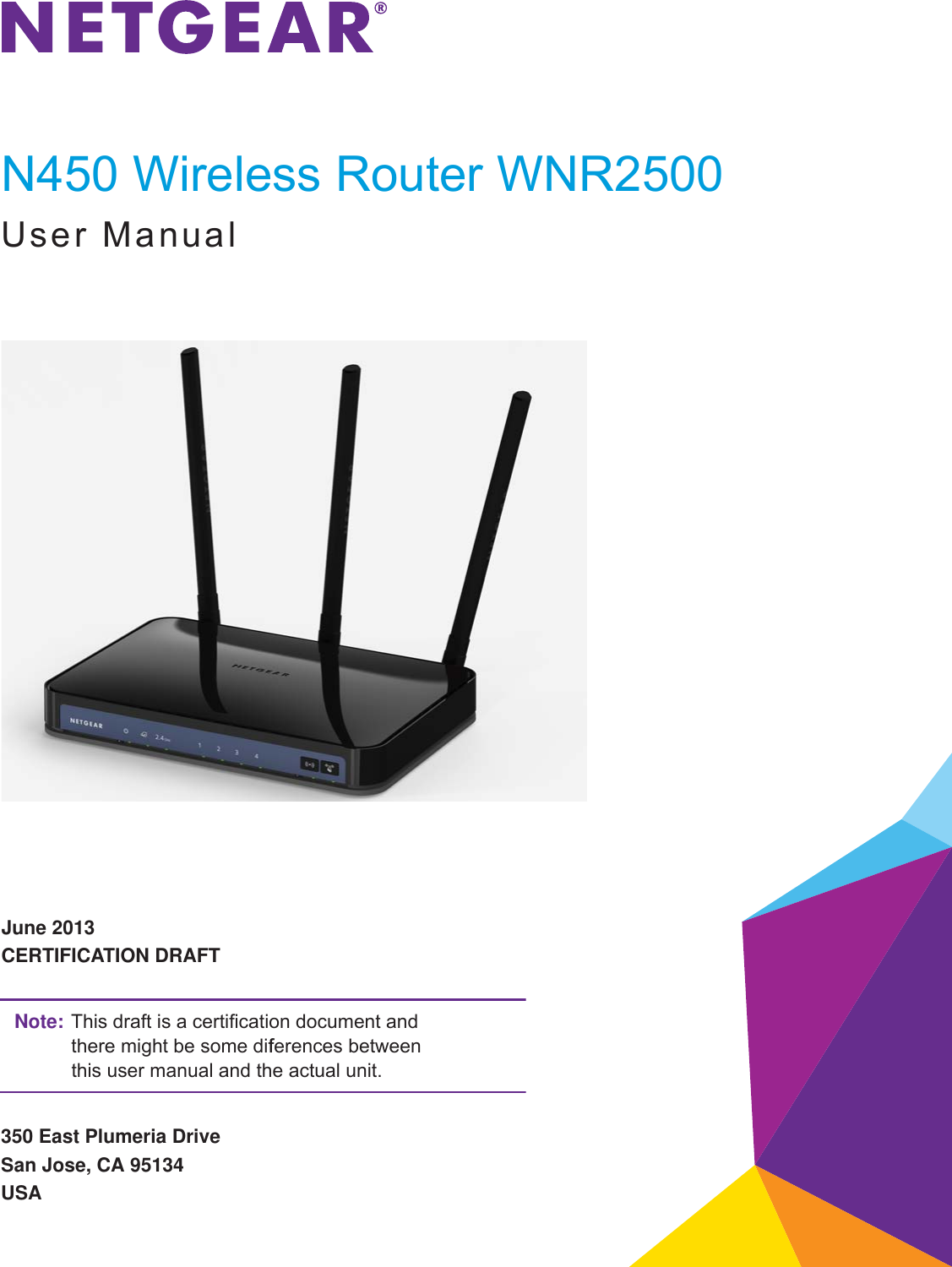 350 East Plumeria DriveSan Jose, CA 95134USAJune 2013CERTIFICATION DRAFTN450 Wireless Router WNR2500User ManualNote: This draft is a certification document and there might be some differences between this user manual and the actual unit.