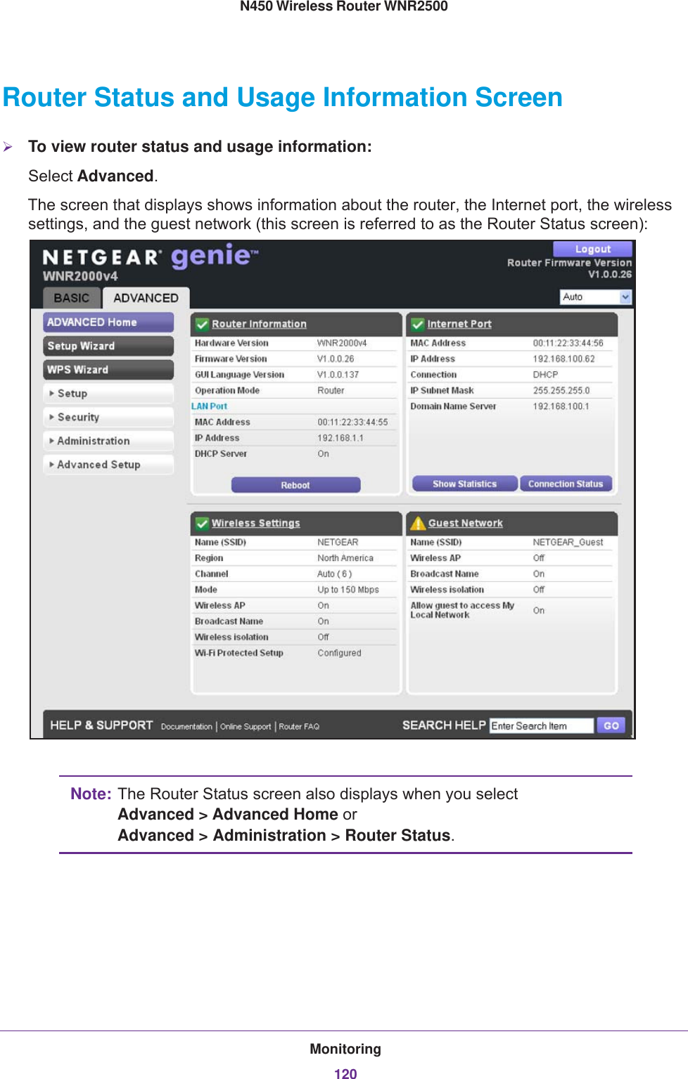 Monitoring120N450 Wireless Router WNR2500 Router Status and Usage Information ScreenTo view router status and usage information:Select Advanced.The screen that displays shows information about the router, the Internet port, the wireless settings, and the guest network (this screen is referred to as the Router Status screen):Note: The Router Status screen also displays when you select Advanced  &gt; Advanced Home or Advanced  &gt;  Administration  &gt;  Router Status.