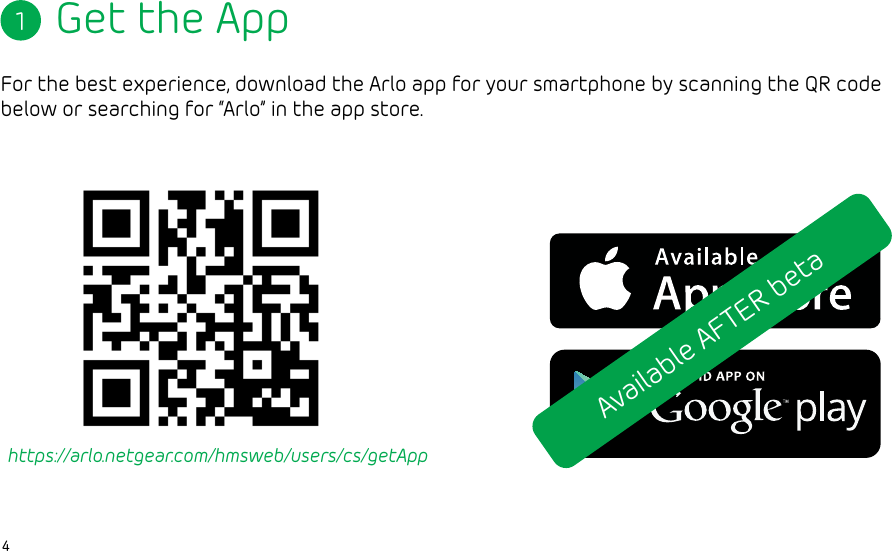 41Get the AppFor the best experience, download the Arlo app for your smartphone by scanning the QR code below or searching for “Arlo” in the app store. Available AFTER betahttps://arlo.netgear.com/hmsweb/users/cs/getApp