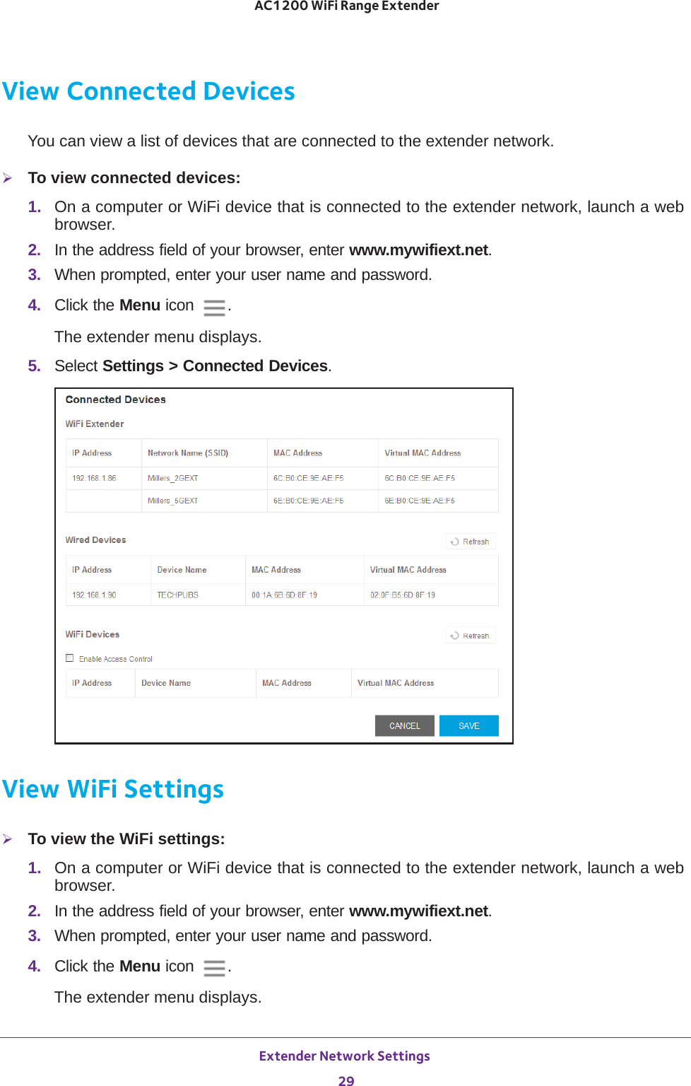 Extender Network Settings 29 AC1200 WiFi Range ExtenderView Connected DevicesYou can view a list of devices that are connected to the extender network.To view connected devices:1.  On a computer or WiFi device that is connected to the extender network, launch a web browser. 2.  In the address field of your browser, enter www.mywifiext.net. 3.  When prompted, enter your user name and password.4.  Click the Menu icon  .The extender menu displays.5.  Select Settings &gt; Connected Devices.View WiFi SettingsTo view the WiFi settings:1.  On a computer or WiFi device that is connected to the extender network, launch a web browser. 2.  In the address field of your browser, enter www.mywifiext.net. 3.  When prompted, enter your user name and password.4.  Click the Menu icon  .The extender menu displays.