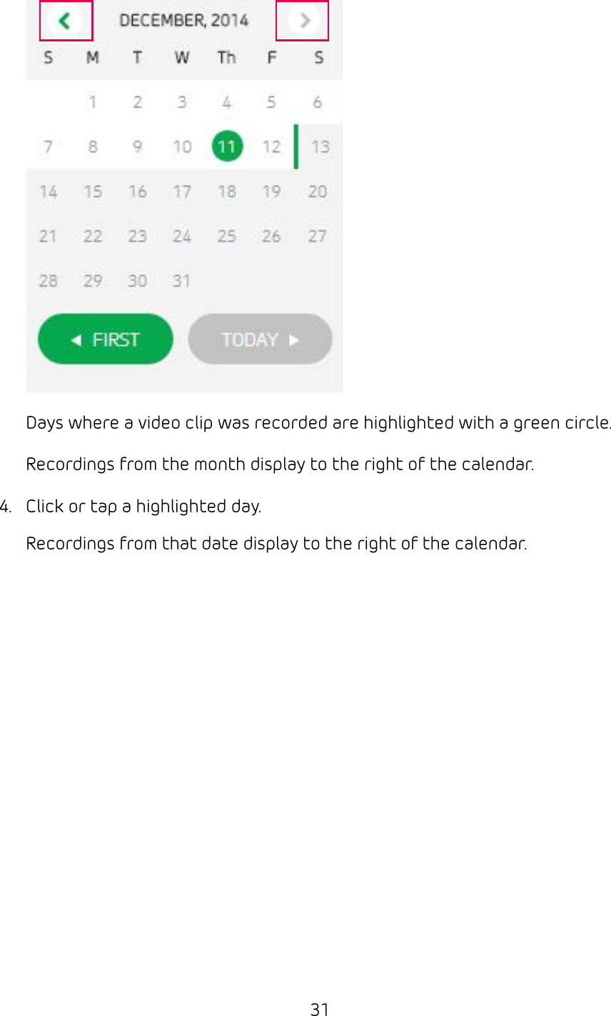 31Days where a video clip was recorded are highlighted with a green circle.Recordings from the month display to the right of the calendar.4.  Click or tap a highlighted day.Recordings from that date display to the right of the calendar.