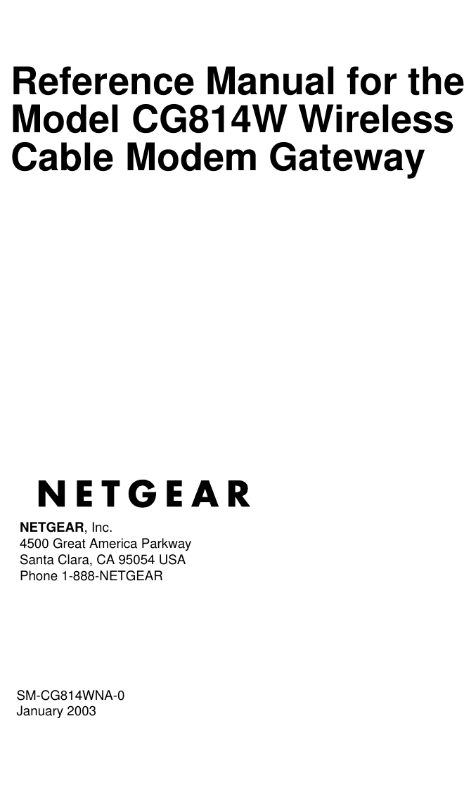  SM-CG814WNA-0January 2003NETGEAR, Inc.4500 Great America Parkway Santa Clara, CA 95054 USAPhone 1-888-NETGEARReference Manual for the Model CG814W Wireless Cable Modem Gateway 
