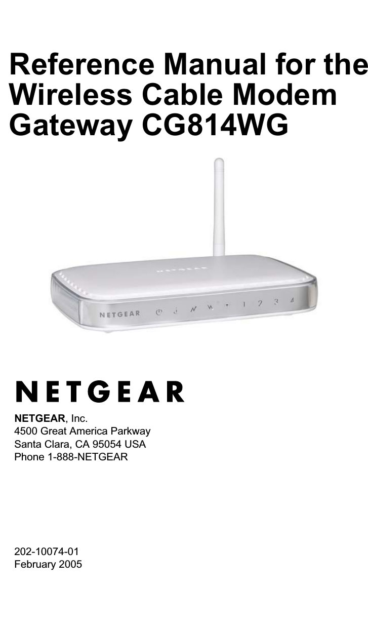 NETGEAR, Inc.4500 Great America Parkway Santa Clara, CA 95054 USAPhone 1-888-NETGEAR202-10074-01February 2005Reference Manual for the Wireless Cable Modem Gateway CG814WG