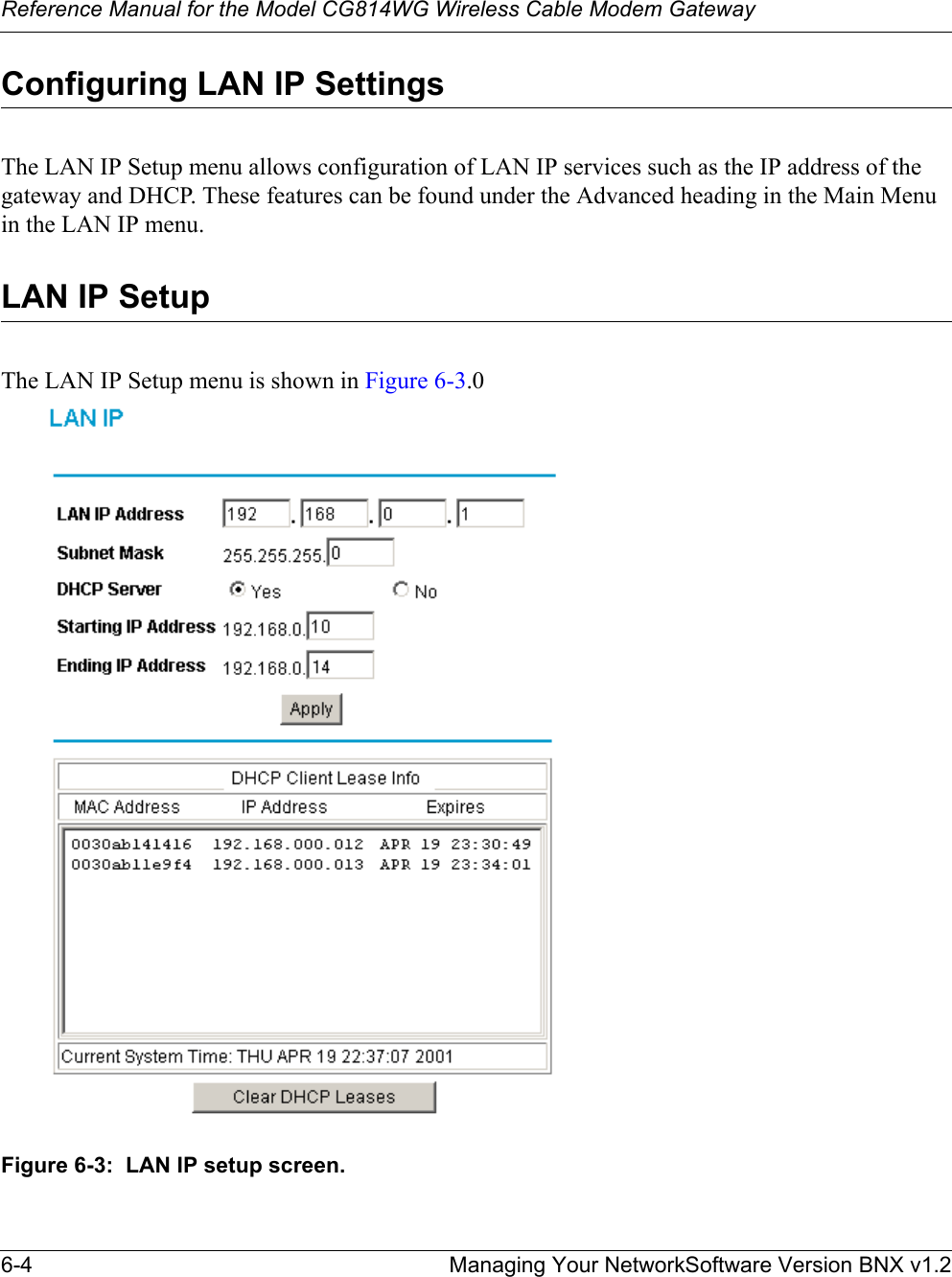 Reference Manual for the Model CG814WG Wireless Cable Modem Gateway6-4 Managing Your NetworkSoftware Version BNX v1.2Configuring LAN IP SettingsThe LAN IP Setup menu allows configuration of LAN IP services such as the IP address of the gateway and DHCP. These features can be found under the Advanced heading in the Main Menu in the LAN IP menu.LAN IP Setup The LAN IP Setup menu is shown in Figure 6-3.0Figure 6-3:  LAN IP setup screen.