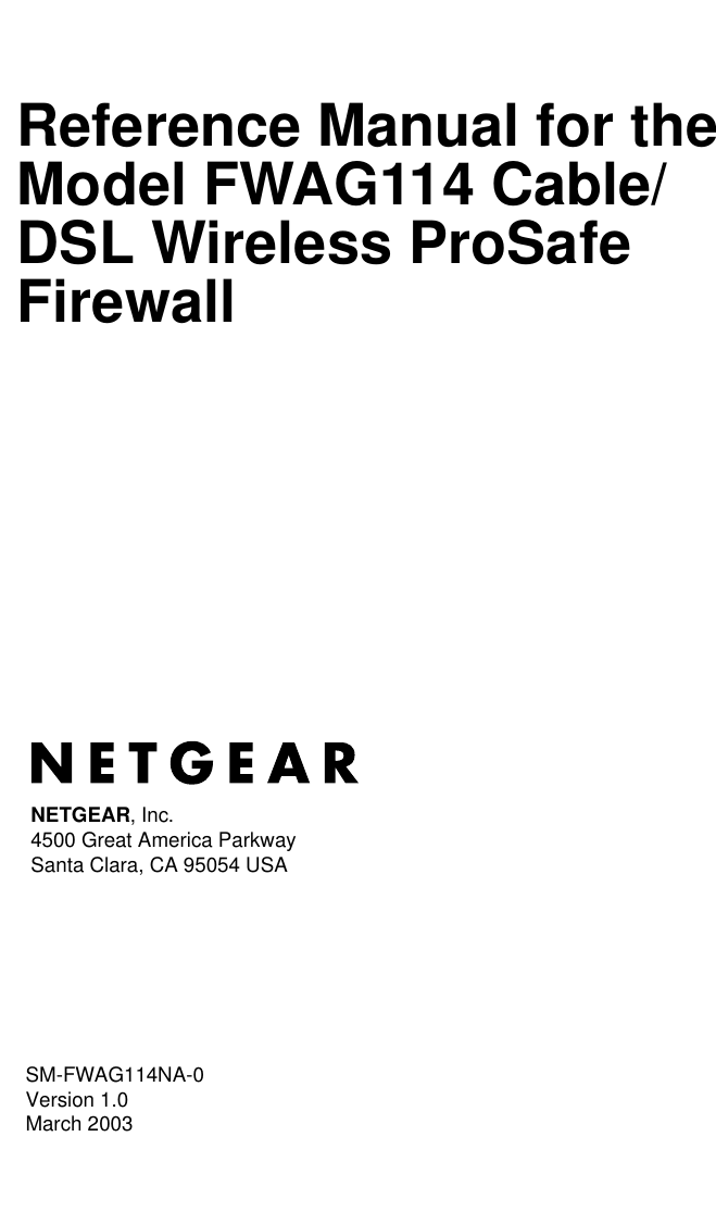  SM-FWAG114NA-0 Version 1.0March 2003NETGEAR, Inc.4500 Great America Parkway Santa Clara, CA 95054 USAReference Manual for the Model FWAG114 Cable/DSL Wireless ProSafe Firewall 