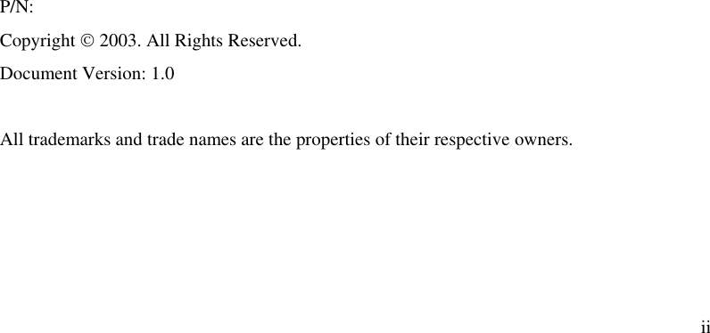  ii                             P/N:  Copyright  2003. All Rights Reserved. Document Version: 1.0  All trademarks and trade names are the properties of their respective owners.  