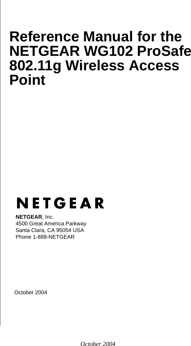 October 2004 October 2004NETGEAR, Inc.4500 Great America Parkway Santa Clara, CA 95054 USAPhone 1-888-NETGEARReference Manual for the NETGEAR WG102 ProSafe 802.11g Wireless Access Point