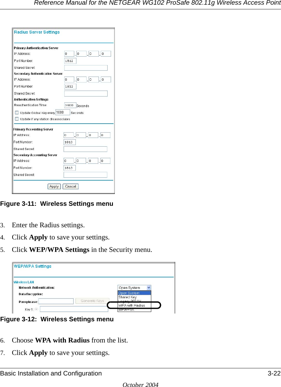 Reference Manual for the NETGEAR WG102 ProSafe 802.11g Wireless Access PointBasic Installation and Configuration 3-22October 2004Figure 3-11:  Wireless Settings menu3. Enter the Radius settings.4. Click Apply to save your settings.5. Click WEP/WPA Settings in the Security menu. Figure 3-12:  Wireless Settings menu6. Choose WPA with Radius from the list. 7. Click Apply to save your settings.