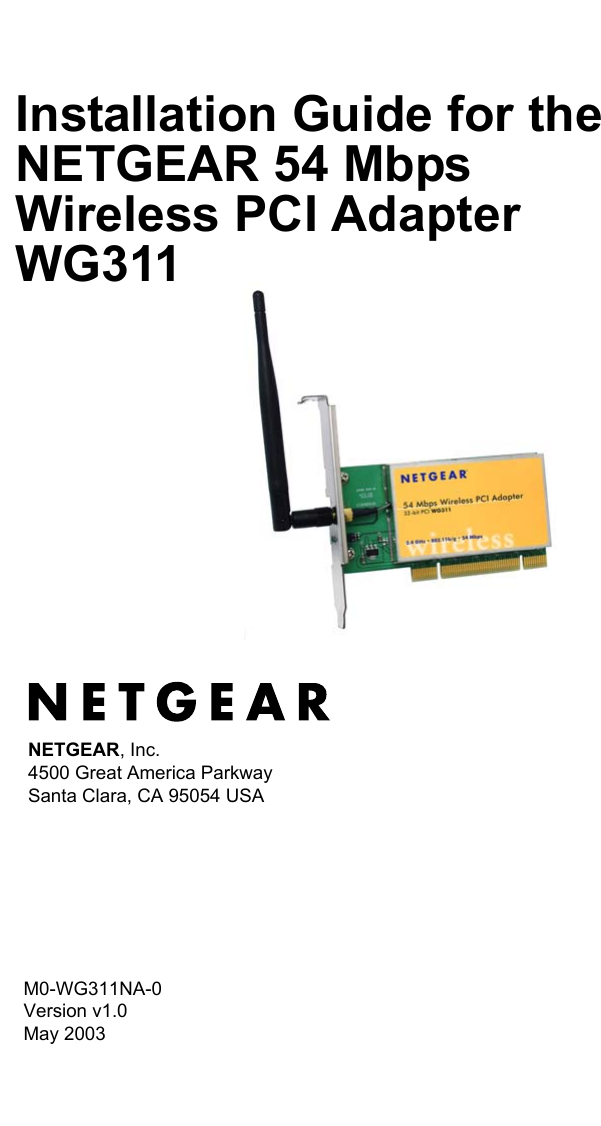 M0-WG311NA-0 Version v1.0May 2003NETGEAR, Inc.4500 Great America Parkway Santa Clara, CA 95054 USAInstallation Guide for the NETGEAR 54 Mbps Wireless PCI Adapter WG311