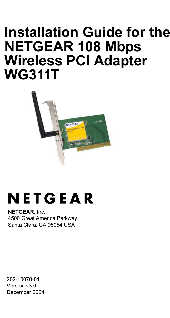 202-10070-01 Version v3.0December 2004NETGEAR, Inc.4500 Great America Parkway Santa Clara, CA 95054 USAInstallation Guide for the NETGEAR 108 Mbps Wireless PCI Adapter WG311T