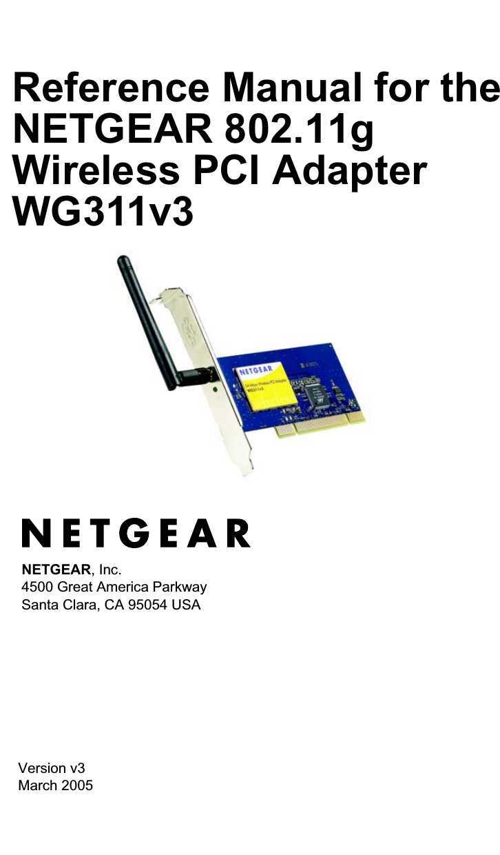 Version v3March 2005NETGEAR, Inc.4500 Great America Parkway Santa Clara, CA 95054 USAReference Manual for the NETGEAR 802.11gWireless PCI Adapter WG311v3