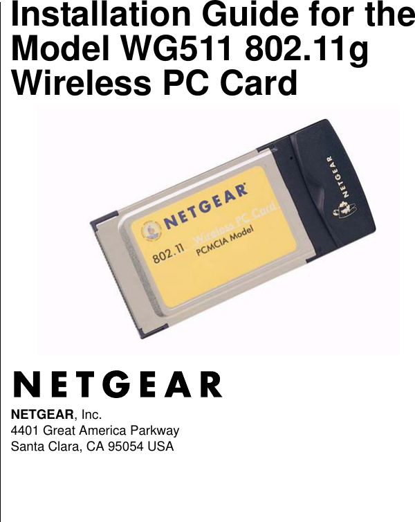 NETGEAR, Inc.4401 Great America ParkwaySanta Clara, CA 95054 USAInstallation Guide for the Model WG511 802.11g Wireless PC Card