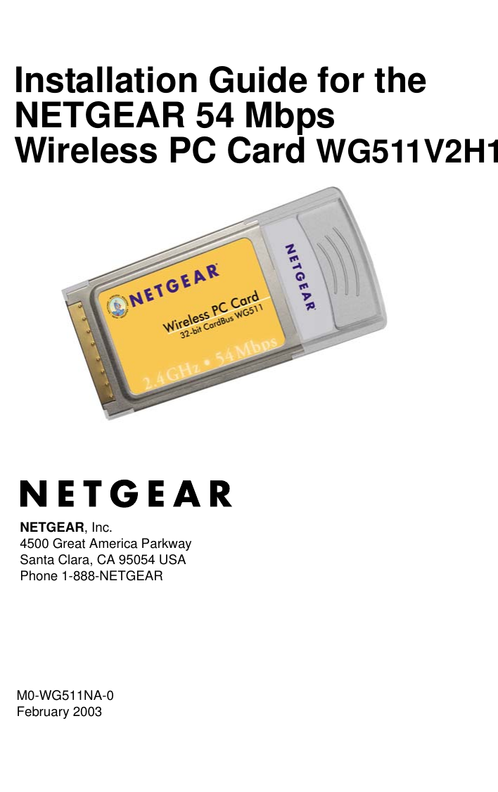  M0-WG511NA-0February 2003NETGEAR, Inc.4500 Great America Parkway Santa Clara, CA 95054 USAPhone 1-888-NETGEARInstallation Guide for the NETGEAR 54 Mbps Wireless PC Card WG511V2H1