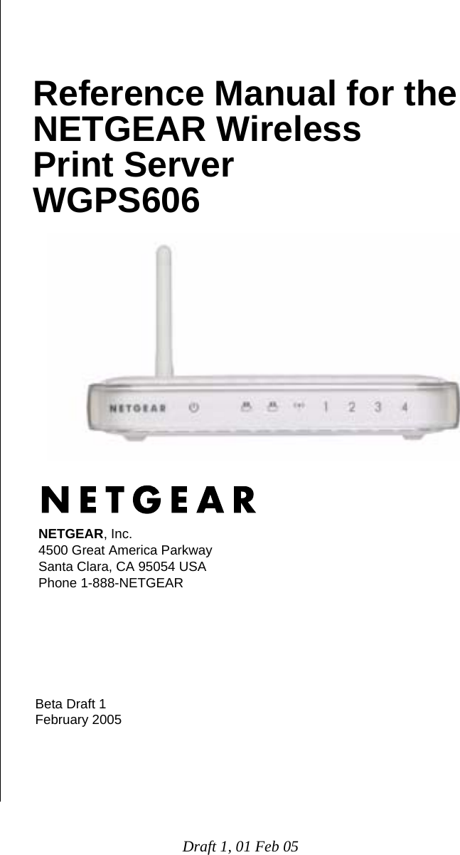 Draft 1, 01 Feb 05Beta Draft 1February 2005NETGEAR, Inc.4500 Great America Parkway Santa Clara, CA 95054 USAPhone 1-888-NETGEARReference Manual for the NETGEAR Wireless Print Server WGPS606