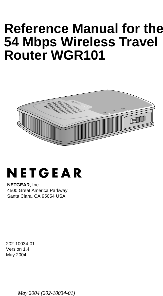 May 2004 (202-10034-01)202-10034-01 Version 1.4May 2004NETGEAR, Inc.4500 Great America Parkway Santa Clara, CA 95054 USAReference Manual for the 54 Mbps Wireless Travel Router WGR101