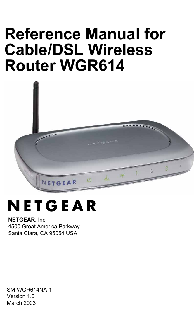  SM-WGR614NA-1 Version 1.0March 2003NETGEAR, Inc.4500 Great America Parkway Santa Clara, CA 95054 USAReference Manual for Cable/DSL Wireless Router WGR614 