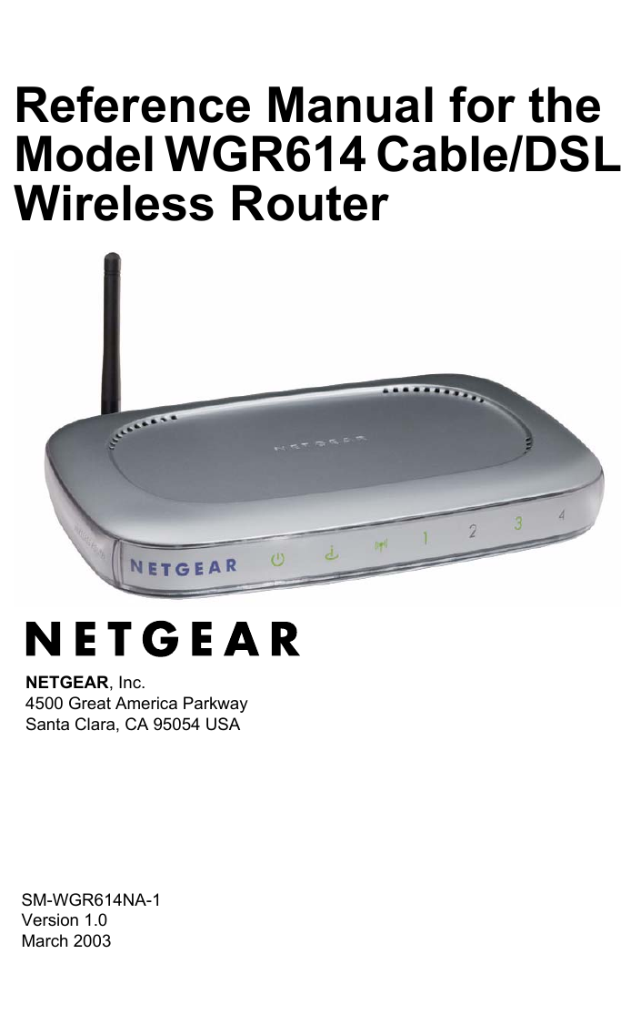  SM-WGR614NA-1 Version 1.0March 2003NETGEAR, Inc.4500 Great America Parkway Santa Clara, CA 95054 USAReference Manual for the Model WGR614 Cable/DSL Wireless Router 