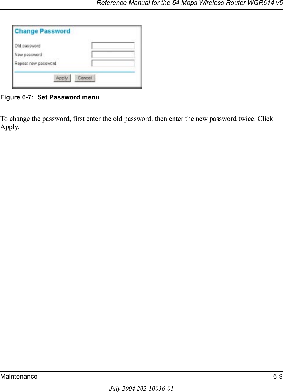 Reference Manual for the 54 Mbps Wireless Router WGR614 v5Maintenance 6-9July 2004 202-10036-01Figure 6-7:  Set Password menuTo change the password, first enter the old password, then enter the new password twice. Click Apply.