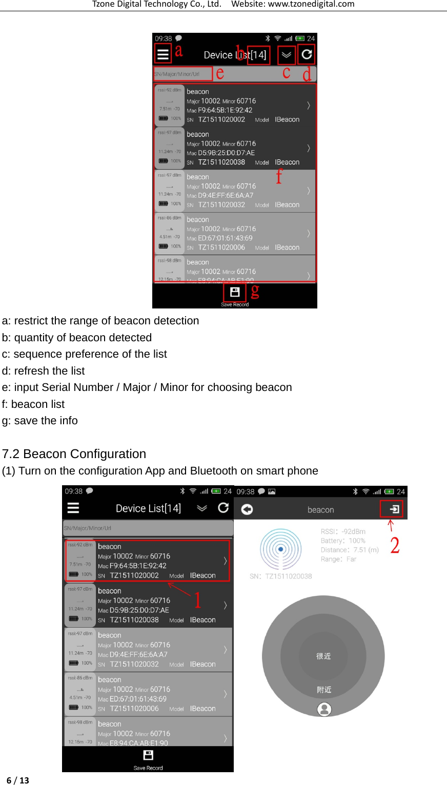 TzoneDigitalTechnologyCo.,Ltd.Website:www.tzonedigital.com6/13 a: restrict the range of beacon detection b: quantity of beacon detected c: sequence preference of the list d: refresh the list e: input Serial Number / Major / Minor for choosing beacon f: beacon list g: save the info  7.2 Beacon Configuration (1) Turn on the configuration App and Bluetooth on smart phone  