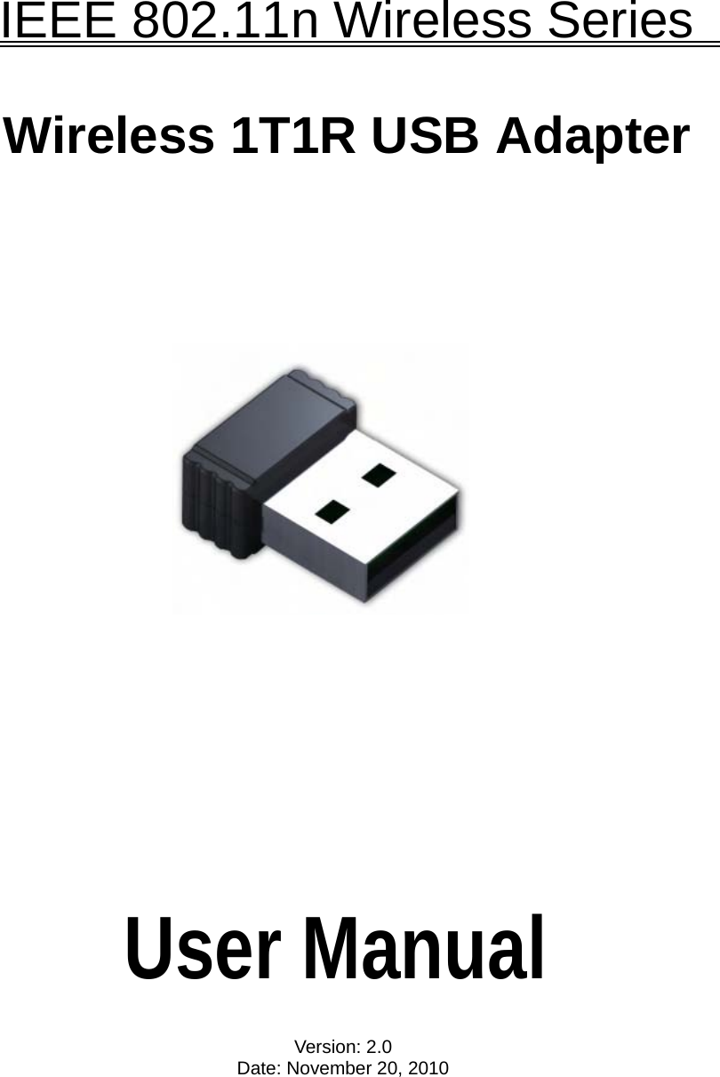     IEEE 802.11n Wireless Series        Wireless 1T1R USB Adapter                             User Manual  Version: 2.0 Date: November 20, 2010 