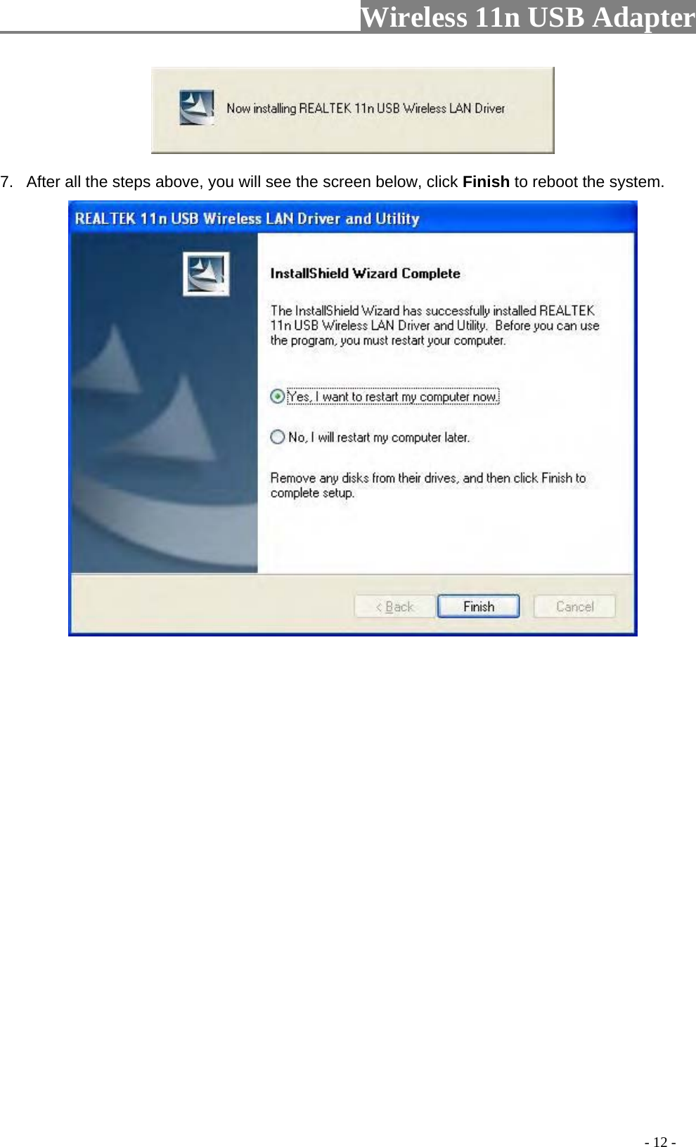                     Wireless 11n USB Adapter        7.  After all the steps above, you will see the screen below, click Finish to reboot the system.                                                                                          - 12 - 