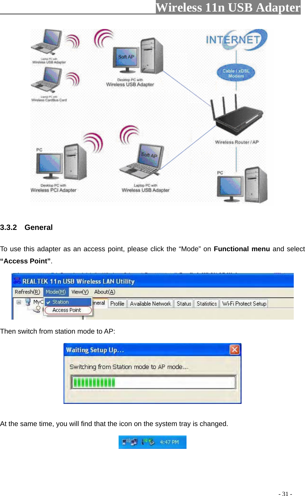                     Wireless 11n USB Adapter         3.3.2  General  To use this adapter as an access point, please click the “Mode” on Functional menu and select “Access Point”.    Then switch from station mode to AP:    At the same time, you will find that the icon on the system tray is changed.                                                                                           - 31 - 