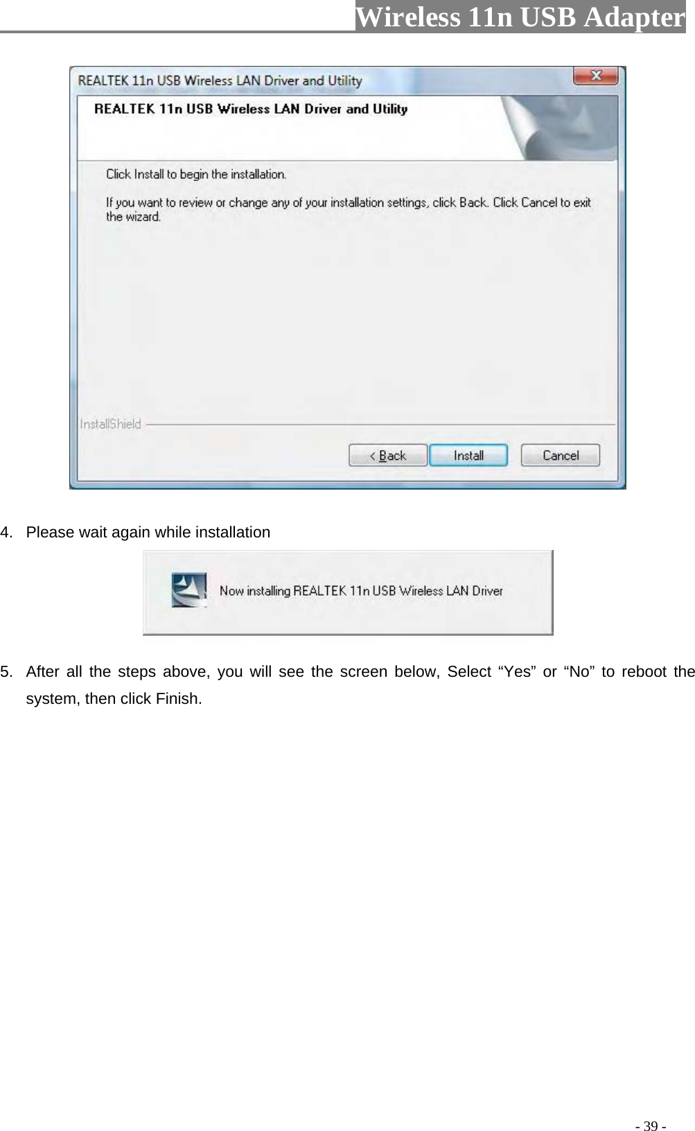                     Wireless 11n USB Adapter         4.  Please wait again while installation  5.  After all the steps above, you will see the screen below, Select “Yes” or “No” to reboot the system, then click Finish.                                                                                         - 39 - 