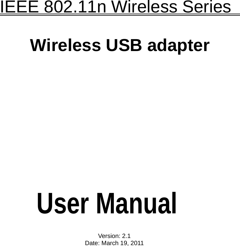    IEEE 802.11n Wireless Series       Wireless USB adapter               User Manual  Version: 2.1 Date: March 19, 2011 