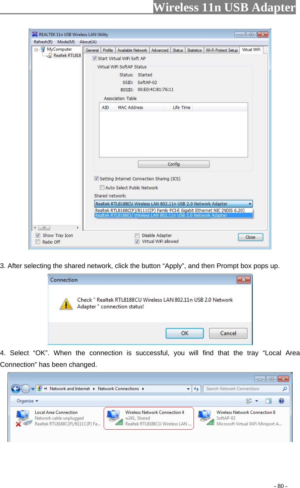                         Wireless 11n USB Adapter                                                                                          - 80 -  3. After selecting the shared network, click the button “Apply”, and then Prompt box pops up.  4. Select “OK”. When the connection is successful, you will find that the tray “Local Area Connection” has been changed.  