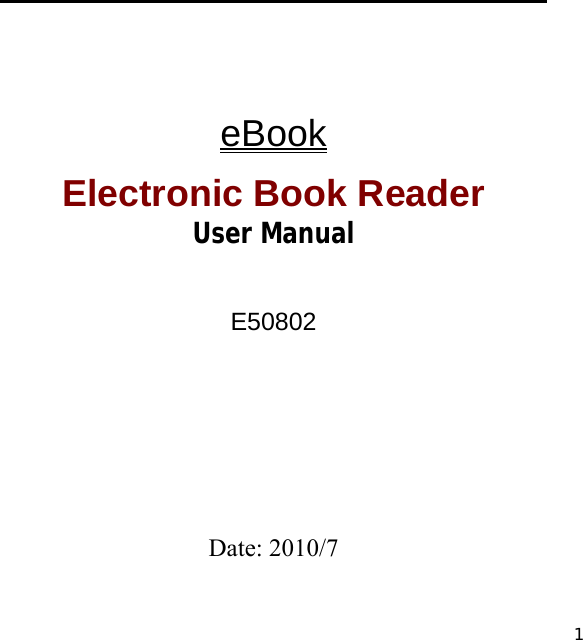    1  eBook Electronic Book Reader User Manual   E50802        Date: 2010/7